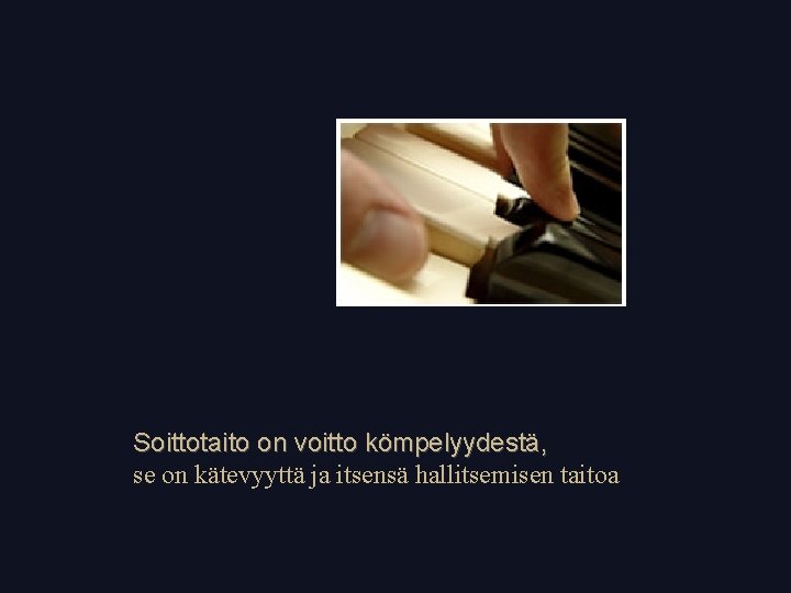 Soittotaito on voitto kömpelyydestä, se on kätevyyttä ja itsensä hallitsemisen taitoa 