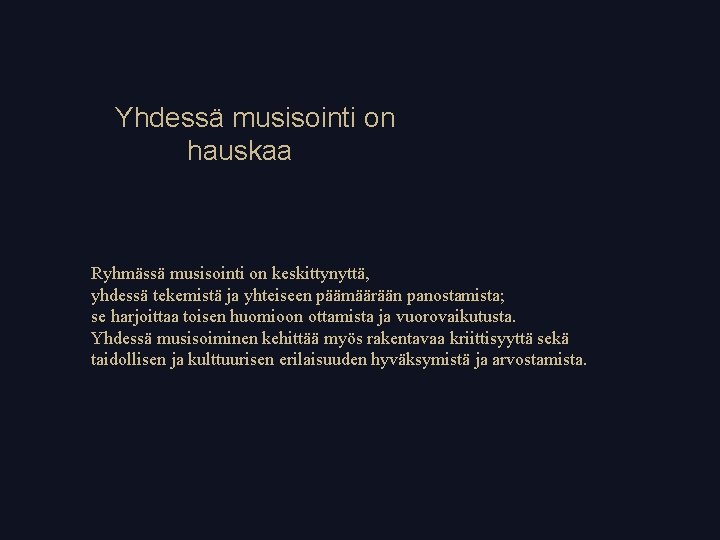 Yhdessä musisointi on hauskaa Ryhmässä musisointi on keskittynyttä, yhdessä tekemistä ja yhteiseen päämäärään panostamista;