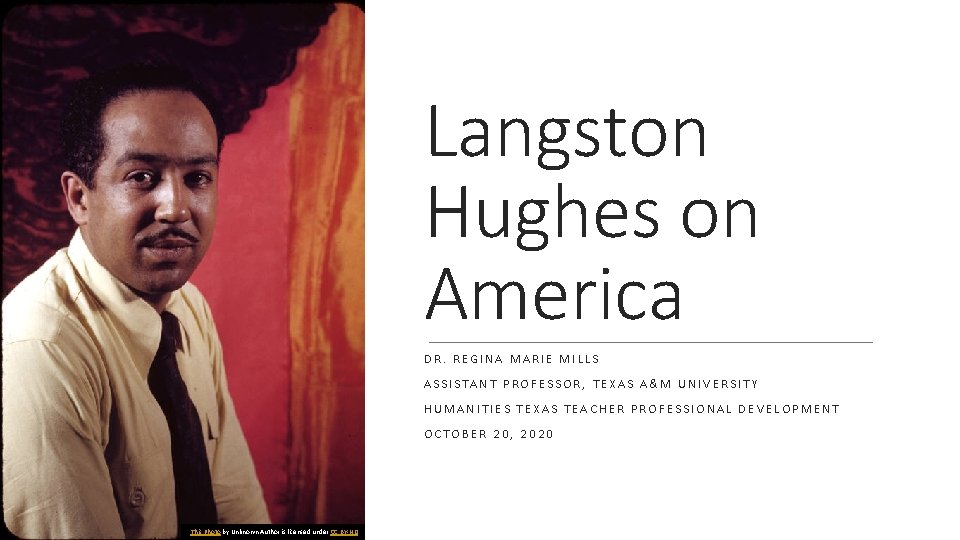 Langston Hughes on America DR. REGINA MARIE MILLS ASSISTANT PROFESSOR, TEXAS A&M UNIVERSITY HUMANITIES
