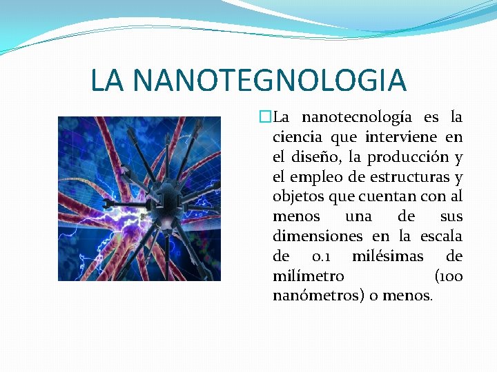 LA NANOTEGNOLOGIA �La nanotecnología es la ciencia que interviene en el diseño, la producción