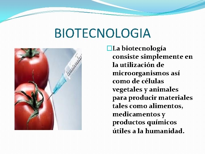 BIOTECNOLOGIA �La biotecnología consiste simplemente en la utilización de microorganismos así como de células