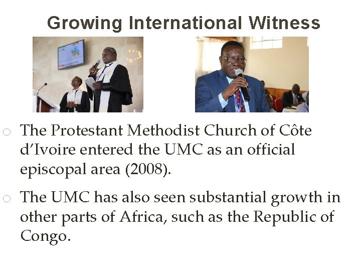 Growing International Witness o The Protestant Methodist Church of Côte d’Ivoire entered the UMC