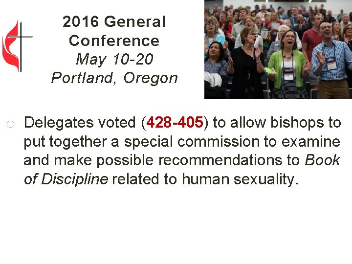 2016 General Conference May 10 -20 Portland, Oregon o Delegates voted (428 -405) to