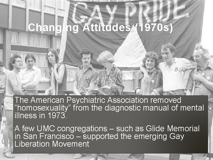 Changing Attitudes (1970 s) The American Psychiatric Association removed “homosexuality” from the diagnostic manual