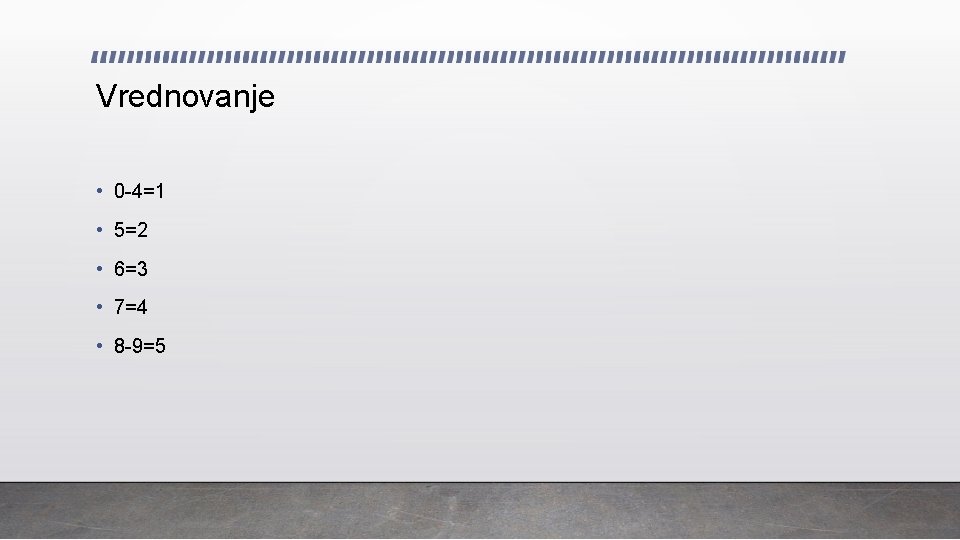 Vrednovanje • 0 -4=1 • 5=2 • 6=3 • 7=4 • 8 -9=5 