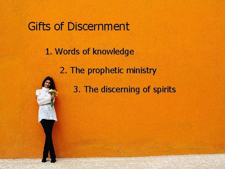 Gifts of Discernment 1. Words of knowledge 2. The prophetic ministry 3. The discerning
