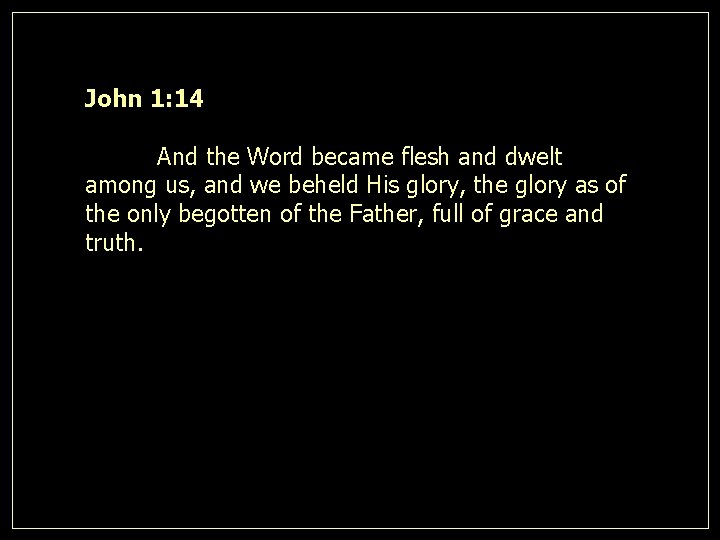 John 1: 14 And the Word became flesh and dwelt among us, and we