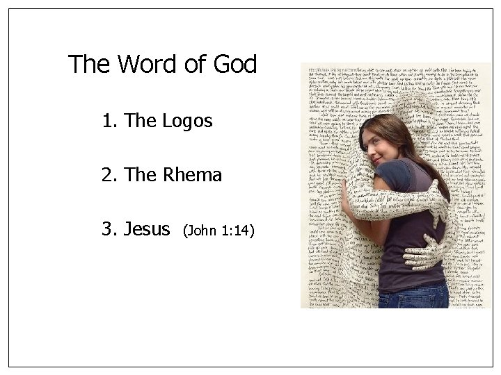 The Word of God 1. The Logos 2. The Rhema 3. Jesus (John 1: