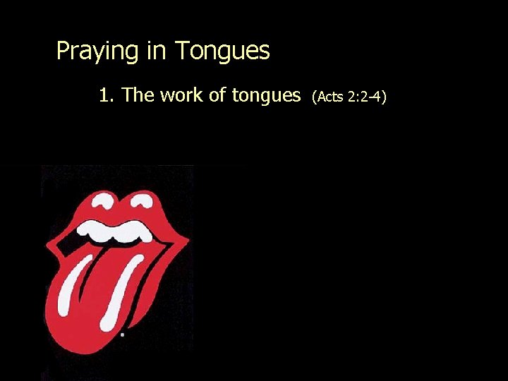 Praying in Tongues 1. The work of tongues (Acts 2: 2 -4) 