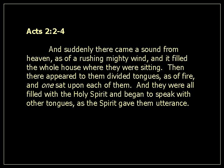 Acts 2: 2 -4 And suddenly there came a sound from heaven, as of