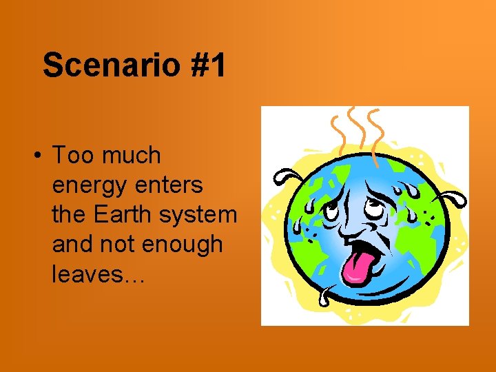 Scenario #1 • Too much energy enters the Earth system and not enough leaves…