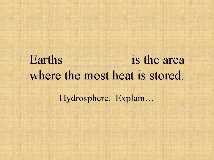 Earths _____is the area where the most heat is stored. Hydrosphere. Explain… 