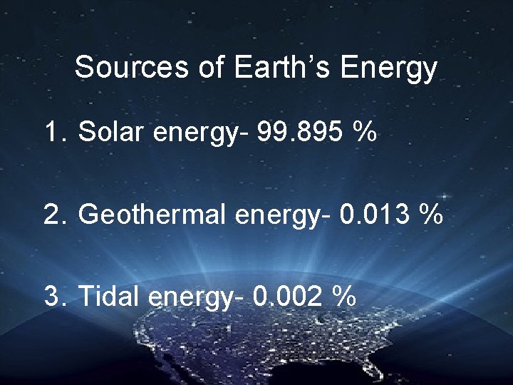 Sources of Earth’s Energy 1. Solar energy- 99. 895 % 2. Geothermal energy- 0.