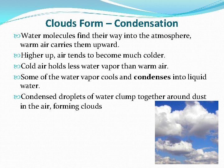 Clouds Form – Condensation Water molecules find their way into the atmosphere, warm air