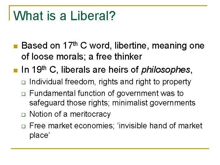 What is a Liberal? n n Based on 17 th C word, libertine, meaning