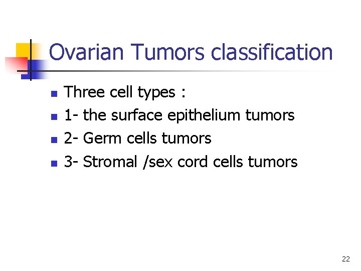 Ovarian Tumors classification n n Three cell types : 1 - the surface epithelium
