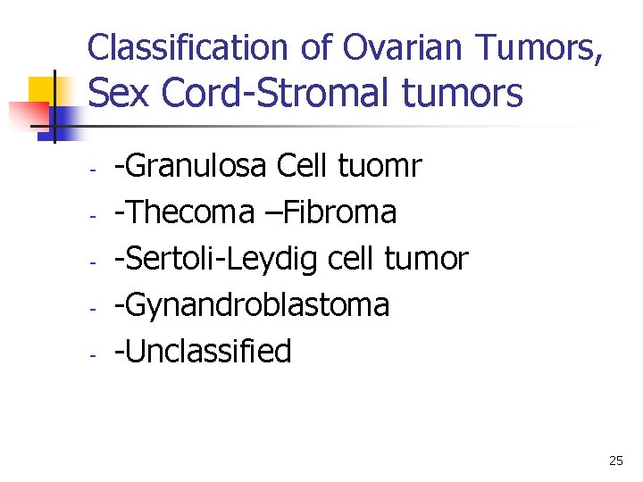 Classification of Ovarian Tumors, Sex Cord-Stromal tumors - -Granulosa Cell tuomr -Thecoma –Fibroma -Sertoli-Leydig