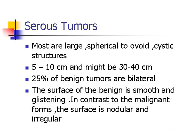 Serous Tumors n n Most are large , spherical to ovoid , cystic structures