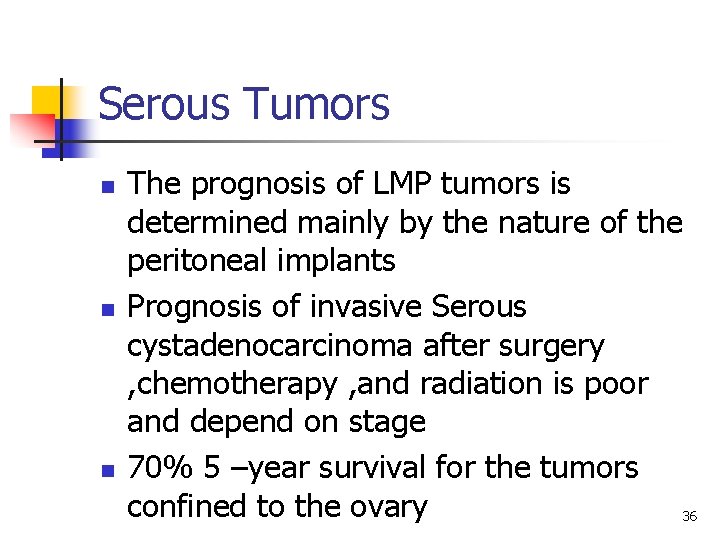 Serous Tumors n n n The prognosis of LMP tumors is determined mainly by