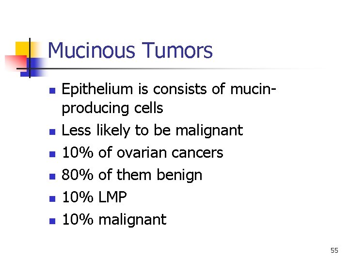 Mucinous Tumors n n n Epithelium is consists of mucinproducing cells Less likely to