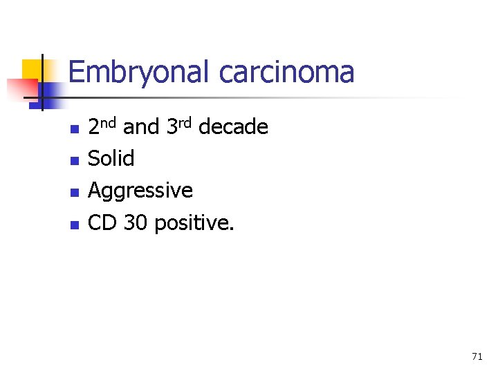 Embryonal carcinoma n n 2 nd and 3 rd decade Solid Aggressive CD 30