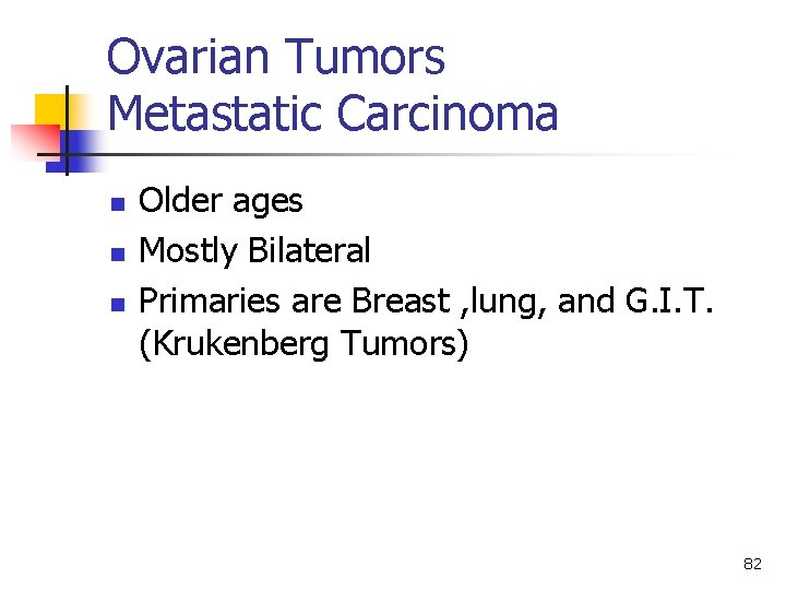 Ovarian Tumors Metastatic Carcinoma n n n Older ages Mostly Bilateral Primaries are Breast