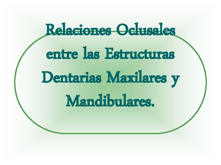 Relaciones Oclusales entre las Estructuras Dentarias Maxilares y Mandibulares. 