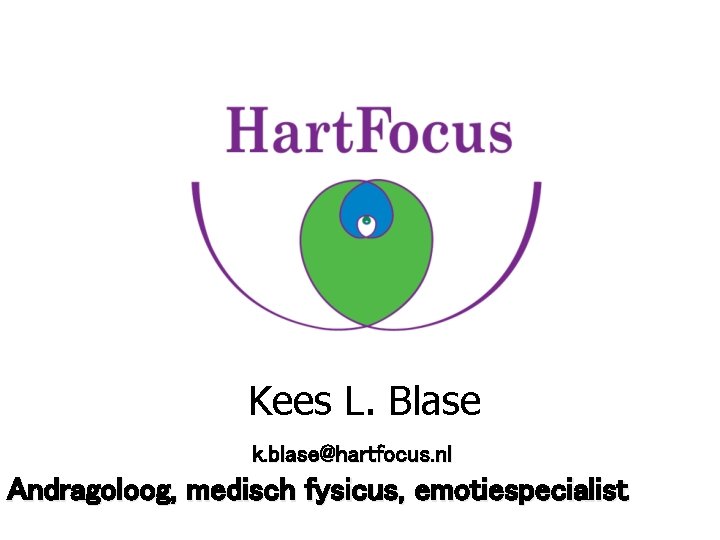 Kees L. Blase k. blase@hartfocus. nl Andragoloog, medisch fysicus, emotiespecialist 