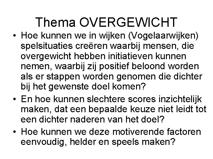 Thema OVERGEWICHT • Hoe kunnen we in wijken (Vogelaarwijken) spelsituaties creëren waarbij mensen, die