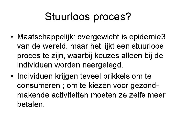 Stuurloos proces? • Maatschappelijk: overgewicht is epidemie 3 van de wereld, maar het lijkt