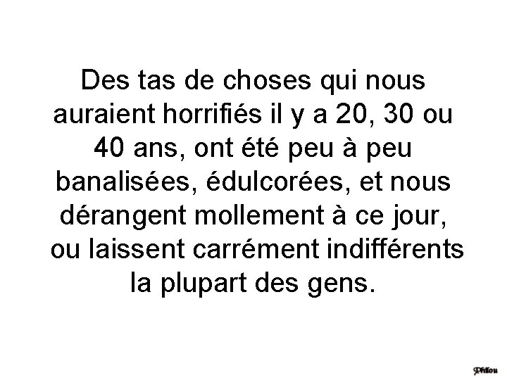 Des tas de choses qui nous auraient horrifiés il y a 20, 30 ou