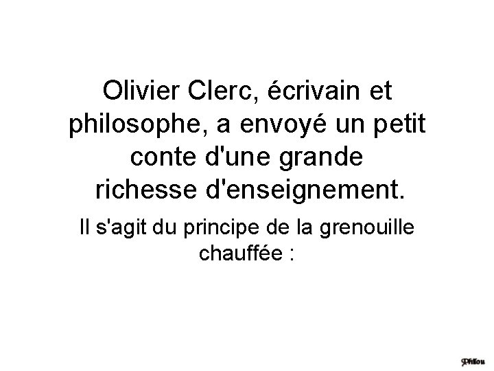 Olivier Clerc, écrivain et philosophe, a envoyé un petit conte d'une grande richesse d'enseignement.