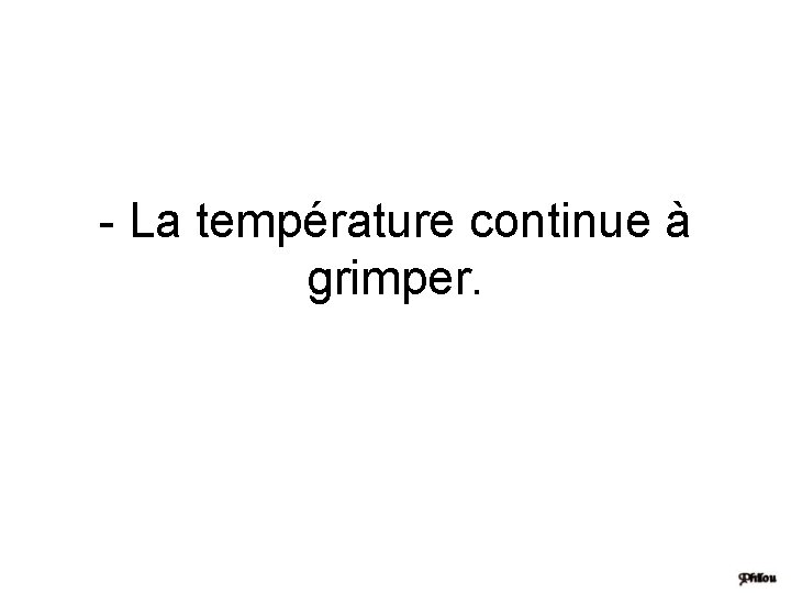 - La température continue à grimper. 