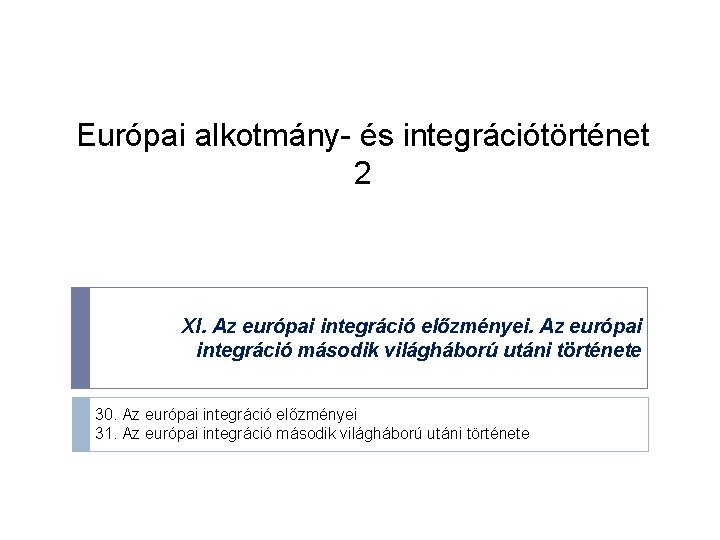 Európai alkotmány- és integrációtörténet 2 XI. Az európai integráció előzményei. Az európai integráció második