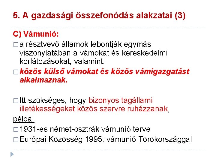 5. A gazdasági összefonódás alakzatai (3) C) Vámunió: � a résztvevő államok lebontják egymás