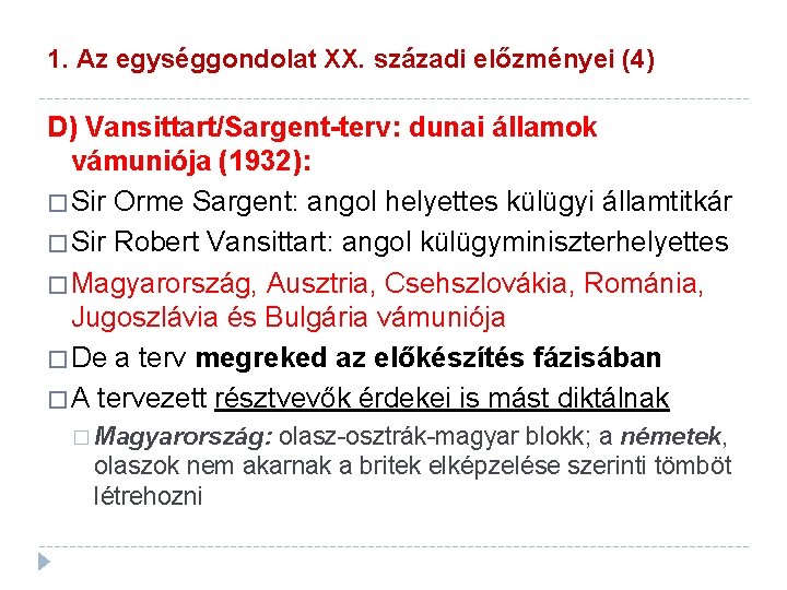 1. Az egységgondolat XX. századi előzményei (4) D) Vansittart/Sargent-terv: dunai államok vámuniója (1932): �