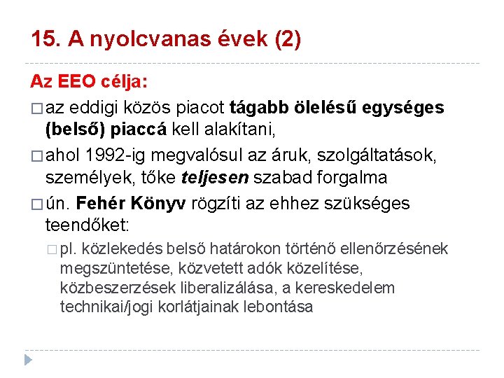 15. A nyolcvanas évek (2) Az EEO célja: � az eddigi közös piacot tágabb