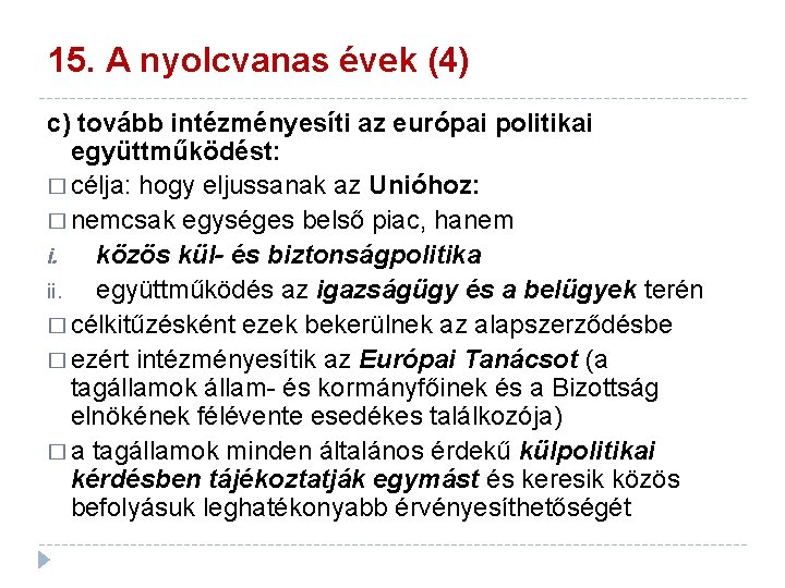 15. A nyolcvanas évek (4) c) tovább intézményesíti az európai politikai együttműködést: � célja: