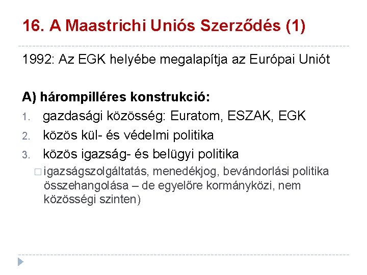 16. A Maastrichi Uniós Szerződés (1) 1992: Az EGK helyébe megalapítja az Európai Uniót