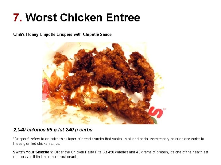 7. Worst Chicken Entree Chili's Honey Chipotle Crispers with Chipotle Sauce 2, 040 calories 7. Worst Chicken Entree Chili's Honey Chipotle Crispers with Chipotle Sauce 2, 040 calories