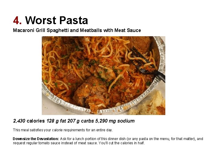 4. Worst Pasta Macaroni Grill Spaghetti and Meatballs with Meat Sauce 2, 430 calories 4. Worst Pasta Macaroni Grill Spaghetti and Meatballs with Meat Sauce 2, 430 calories