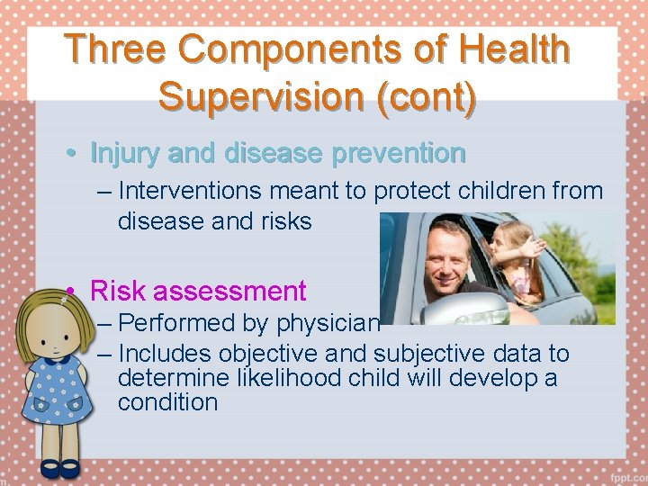 Three Components of Health Supervision (cont) • Injury and disease prevention – Interventions meant