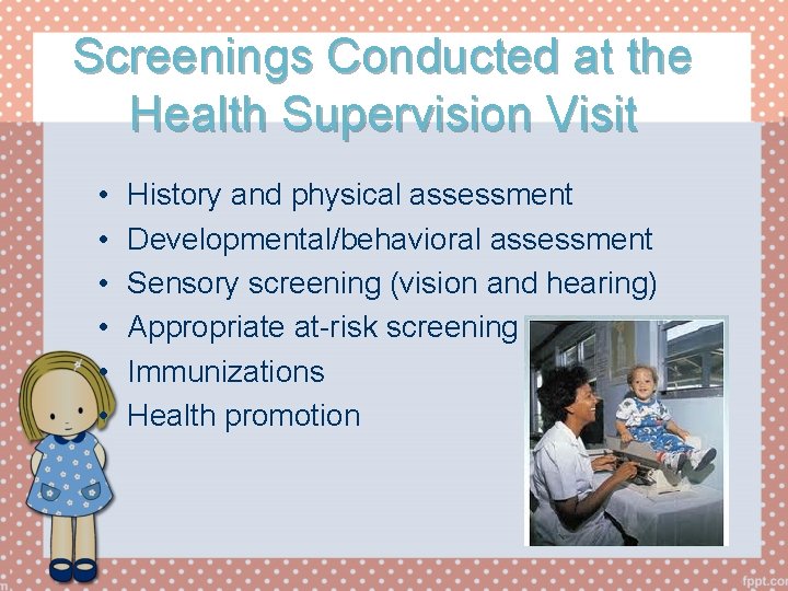 Screenings Conducted at the Health Supervision Visit • • • History and physical assessment