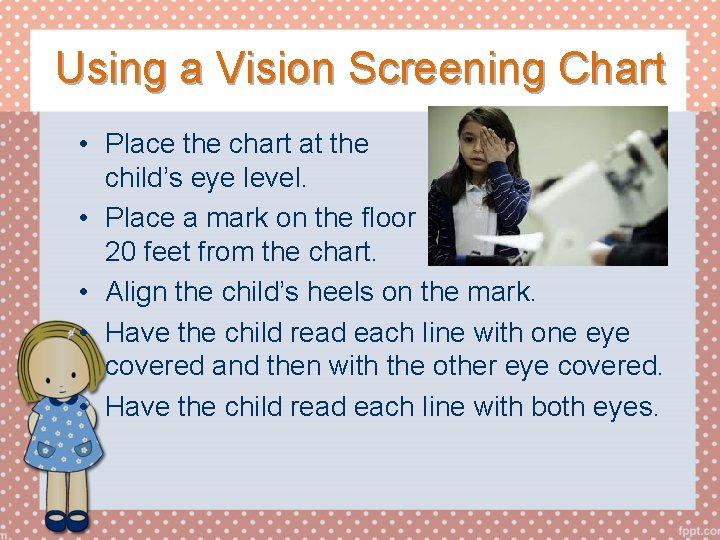Using a Vision Screening Chart • Place the chart at the child’s eye level.