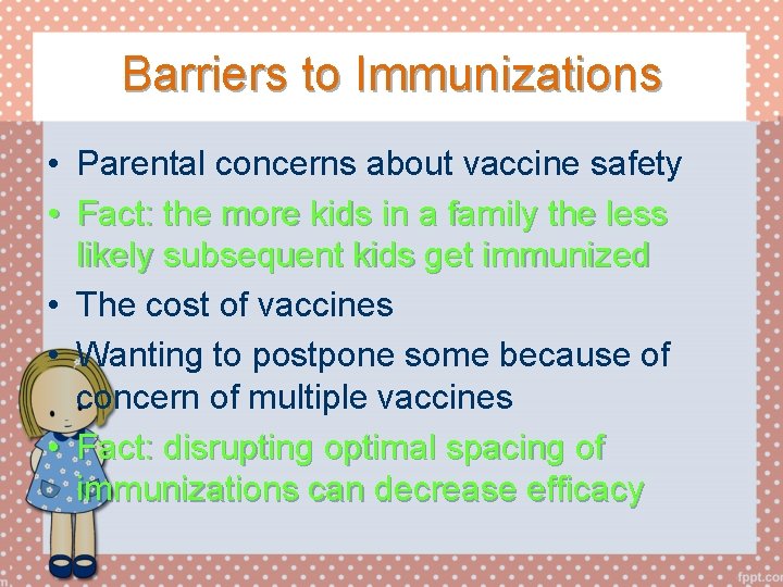 Barriers to Immunizations • Parental concerns about vaccine safety • Fact: the more kids