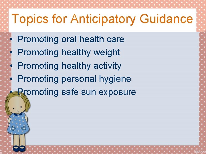 Topics for Anticipatory Guidance • • • Promoting oral health care Promoting healthy weight