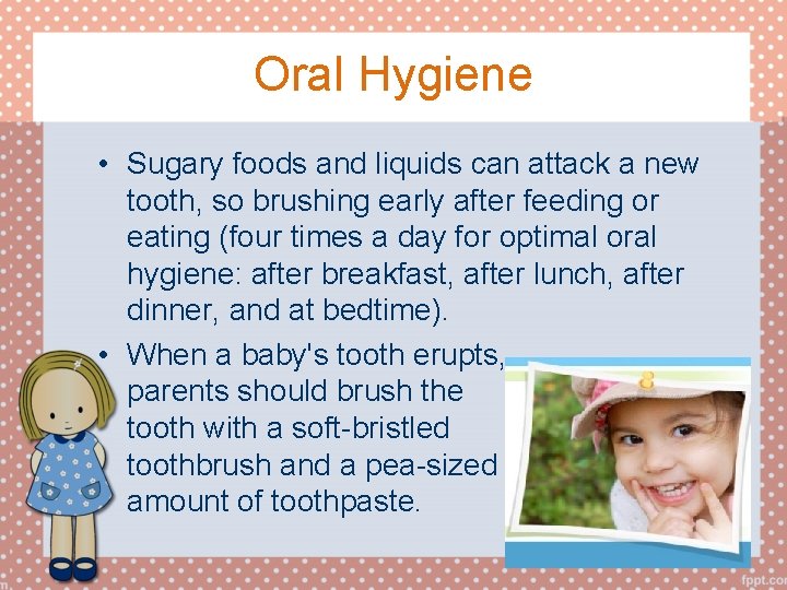 Oral Hygiene • Sugary foods and liquids can attack a new tooth, so brushing