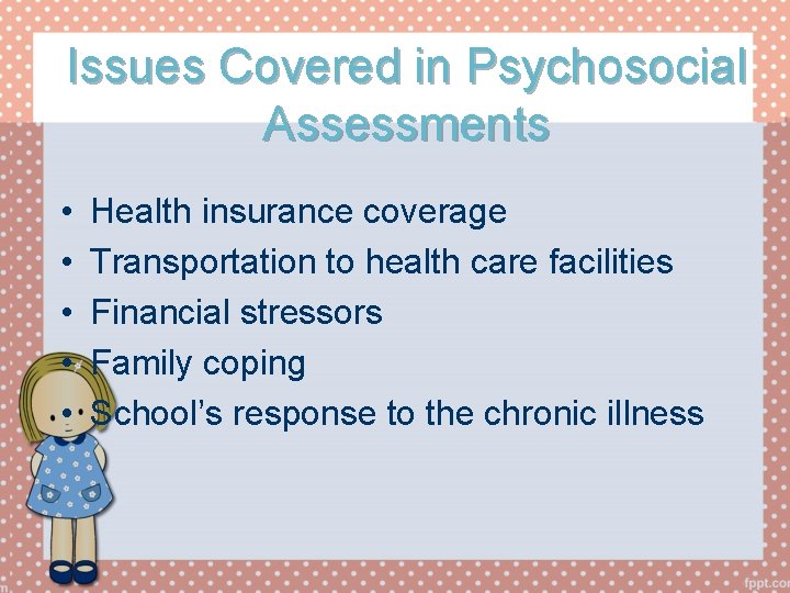 Issues Covered in Psychosocial Assessments • • • Health insurance coverage Transportation to health