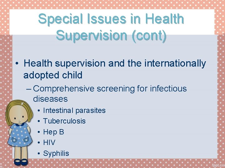 Special Issues in Health Supervision (cont) • Health supervision and the internationally adopted child