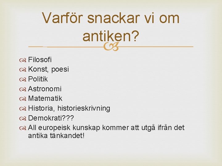 Varför snackar vi om antiken? Filosofi Konst, poesi Politik Astronomi Matematik Historia, historieskrivning Demokrati?